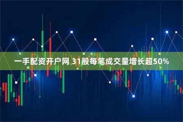 一手配资开户网 31股每笔成交量增长超50%